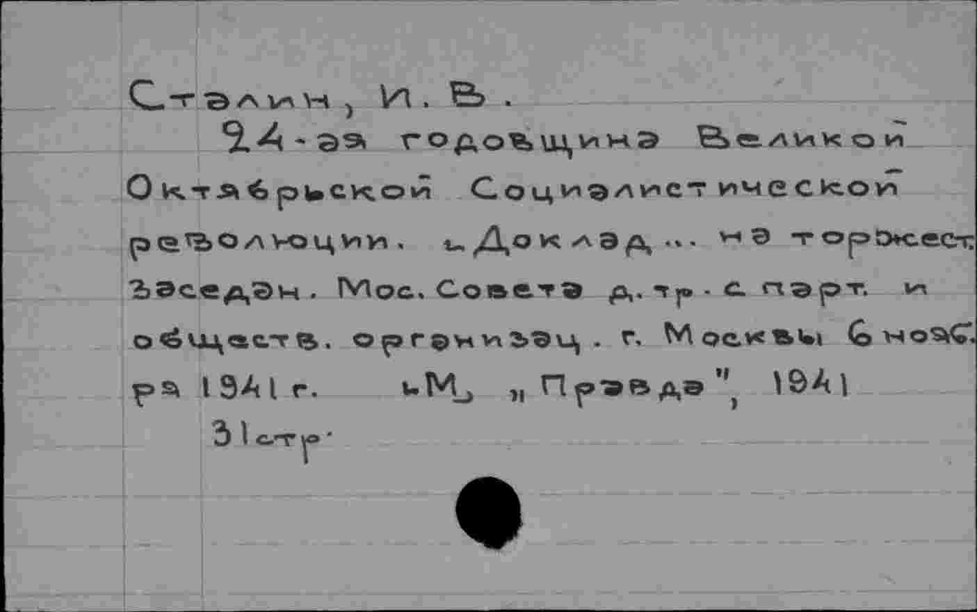 ﻿С, -г э ЛИН, И. & .
<2.Л'ЭЭ> годов. 1ЦИНЭ Валихои О Кт А <6 риской Социалист ическок реВОлчоцчи. иДоклЭр,-- м ® торэкест ЪЭседЭн . Мое. Совете р,Л]»-спэрт, ш ойицвст В. оргэн^ьэц. г. МоехЬ'«1 С но^С.
1ЭДI г. ьМ_) „Прэвдэ", 19А1
3 1 С.Т да •